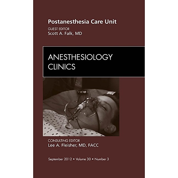 Post Anesthesia Care Unit, An Issue of Anesthesiology Clinics, Scott Falk