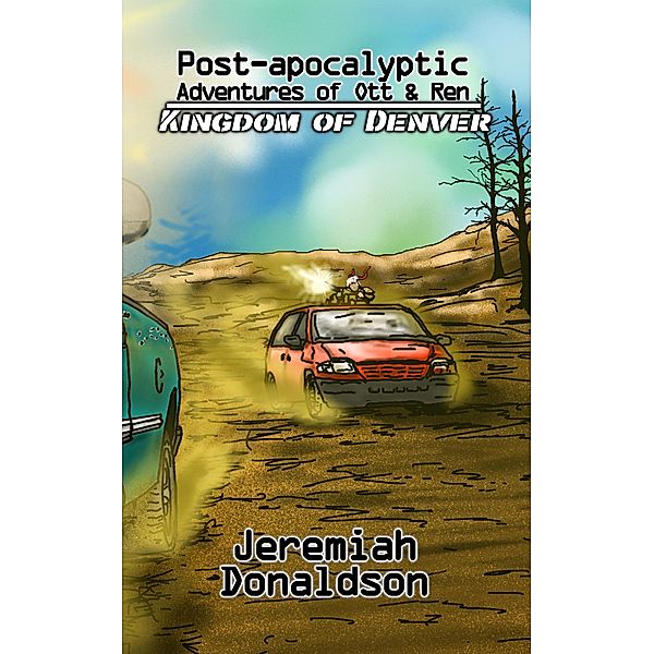 Post-apocalyptic Adventures of Ott & Ren: Kingdom of Denver / Post-apocalyptic Adventures of Ott & Ren, Jeremiah Donaldson