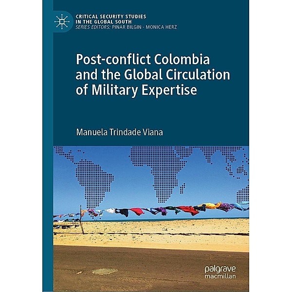 Post-conflict Colombia and the Global Circulation of Military Expertise / Critical Security Studies in the Global South, Manuela Trindade Viana