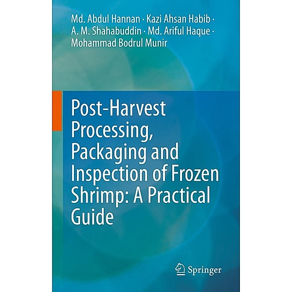 Post-Harvest Processing, Packaging and Inspection of Frozen Shrimp: A Practical Guide, Md. Abdul Hannan, Kazi Ahsan Habib, A. M. Shahabuddin, Md. Ariful Haque, Mohammad Bodrul Munir