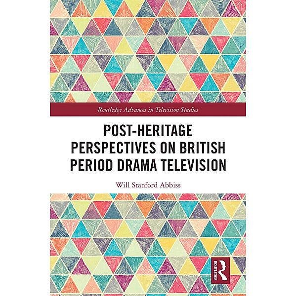 Post-heritage Perspectives on British Period Drama Television, Will Abbiss
