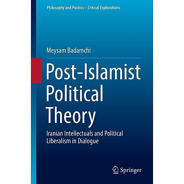 Post-Islamist Political Theory / Philosophy and Politics - Critical Explorations Bd.5, Meysam Badamchi