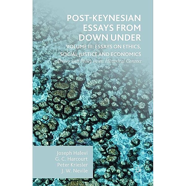 Post-Keynesian Essays from Down Under Volume III: Essays on Ethics, Social Justice and Economics, G. Harcourt, Peter Kriesler, Joseph Halevi, John Nevile