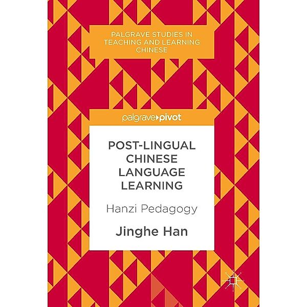 Post-Lingual Chinese Language Learning / Palgrave Studies in Teaching and Learning Chinese, Jinghe Han