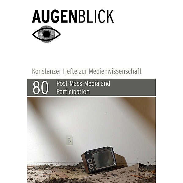 Post-Mass-Media and Participation / Augenblick - Konstanzer Hefte zur Medienwissenschaft Bd.80