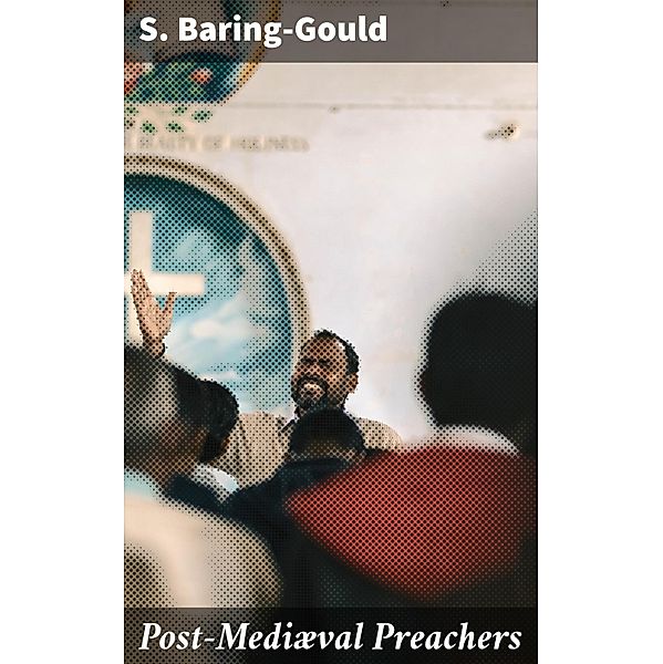 Post-Mediæval Preachers, S. Baring-Gould