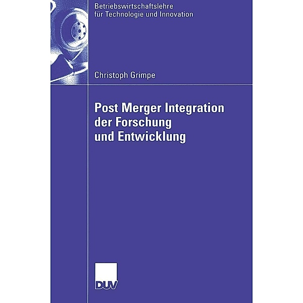 Post Merger Integration der Forschung und Entwicklung / Betriebswirtschaftslehre für Technologie und Innovation Bd.51, Christoph Grimpe
