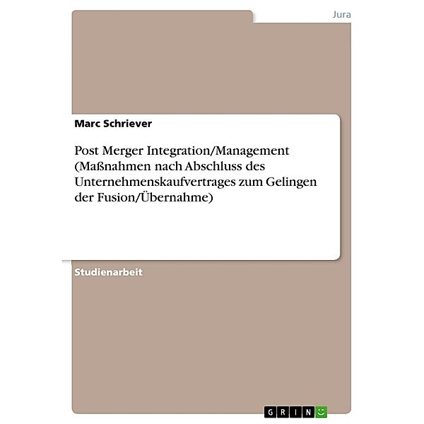 Post Merger Integration/Management (Maßnahmen nach Abschluss des Unternehmenskaufvertrages zum Gelingen der Fusion/Übernahme), Marc Schriever