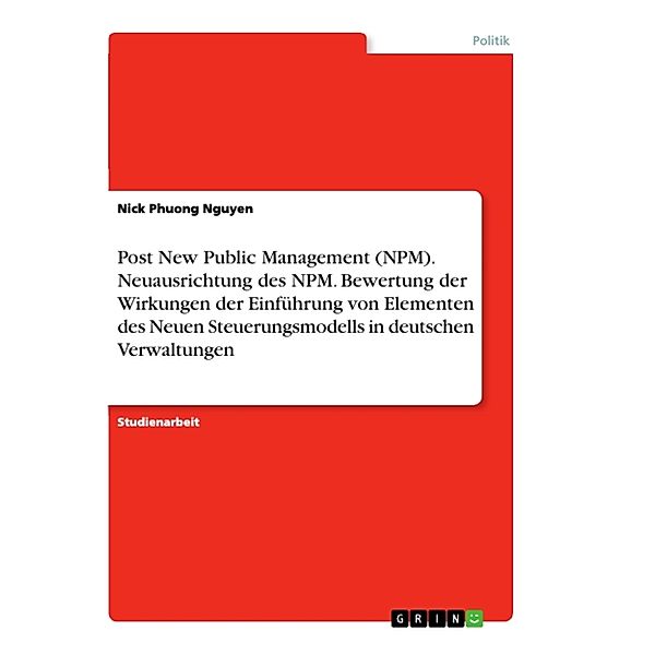 Post New Public Management (NPM). Neuausrichtung des NPM. Bewertung der Wirkungen der Einführung von Elementen des Neuen Steuerungsmodells in deutschen Verwaltungen, Nick Phuong Nguyen