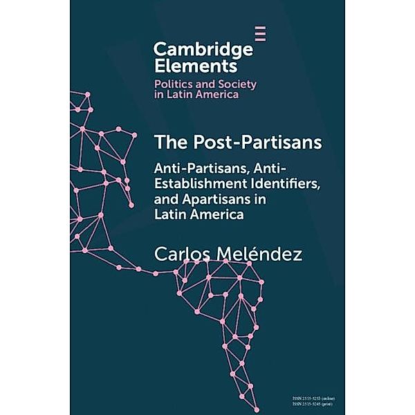 Post-Partisans / Elements in Politics and Society in Latin America, Carlos Melendez