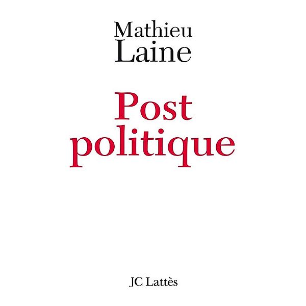 Post-politique / Essais et documents, Mathieu Laine