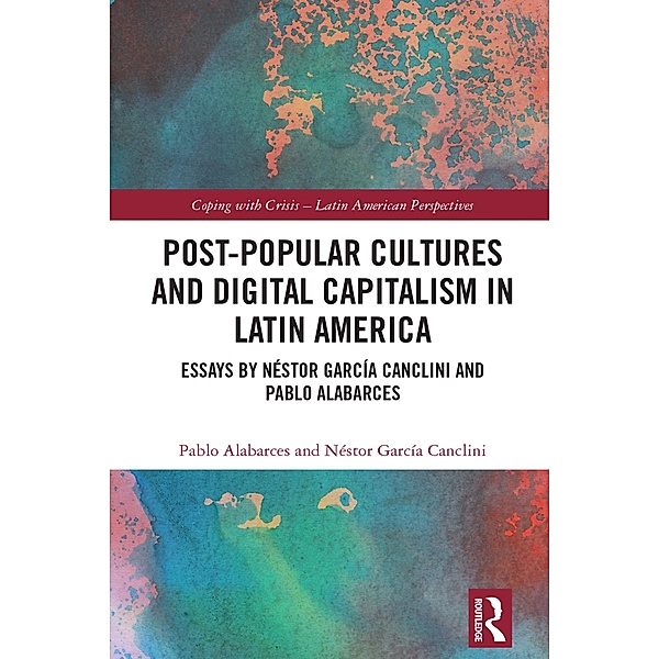 Post-Popular Cultures and Digital Capitalism in Latin America, Pablo Alabarces, Néstor García Canclini