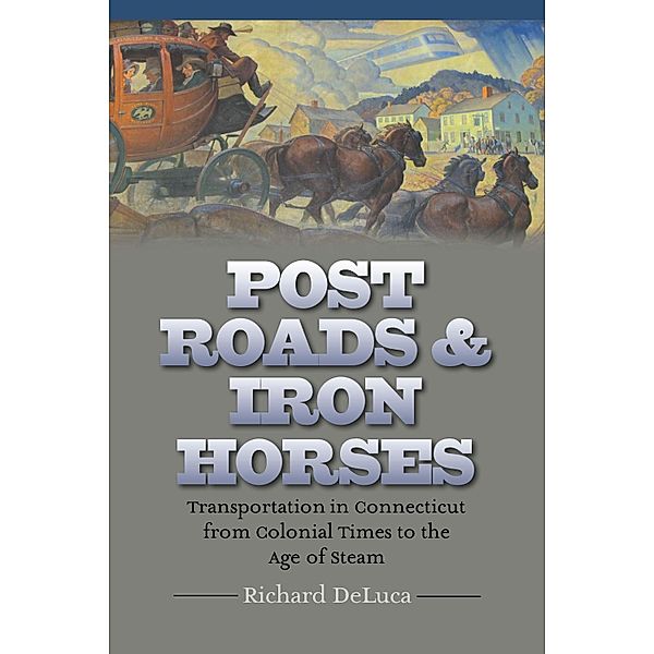 Post Roads & Iron Horses / The Driftless Connecticut Series & Garnet Books, Richard DeLuca