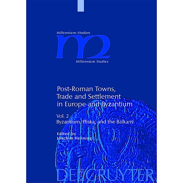 Post-Roman Towns, Trade and Settlement in Europe and Byzantium Volume 2. Byzantium, Pliska, and the Balkans / Millennium-Studien / Millennium Studies Bd.5/2