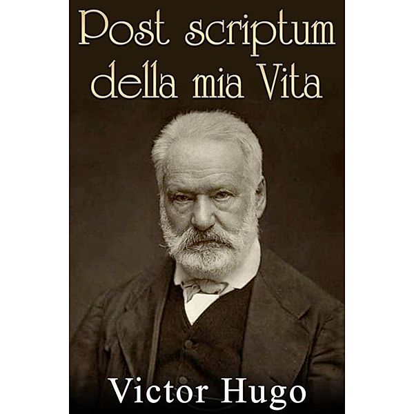 Post scriptum della mia vita - pagine postume, Victor Hugo