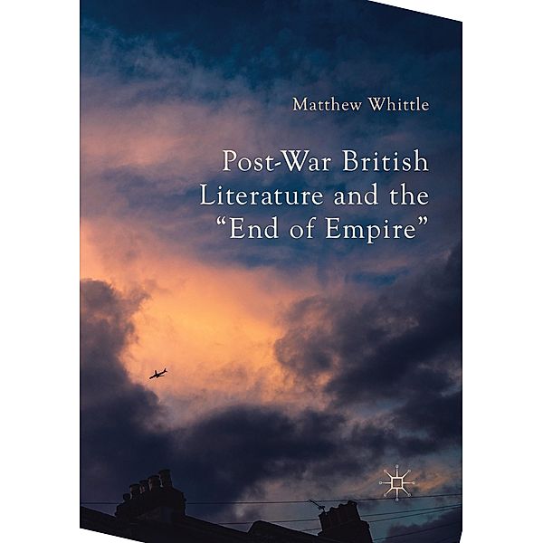 Post-War British Literature and the End of Empire, Matthew Whittle