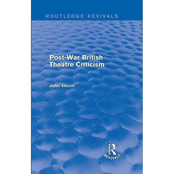 Post-War British Theatre Criticism (Routledge Revivals) / Routledge Revivals, John Elsom