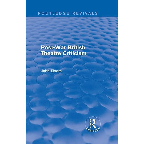 Post-War British Theatre Criticism (Routledge Revivals) / Routledge Revivals, John Elsom