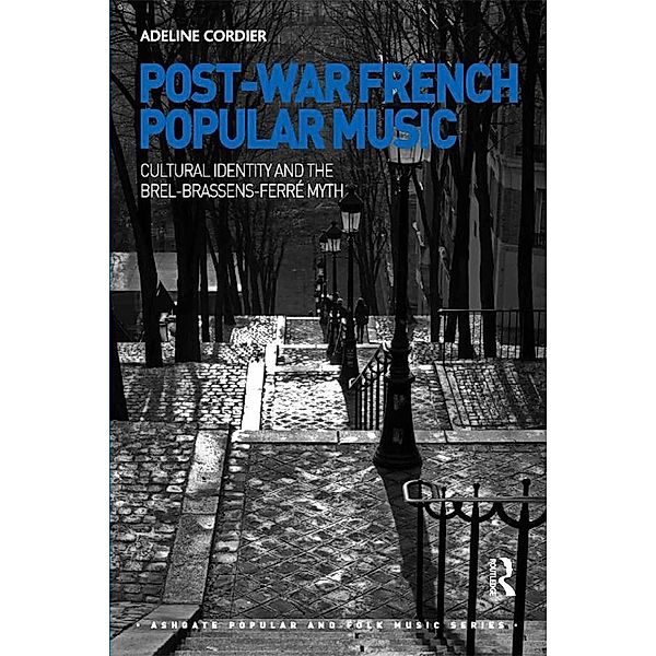 Post-War French Popular Music: Cultural Identity and the Brel-Brassens-Ferré Myth, Adeline Cordier