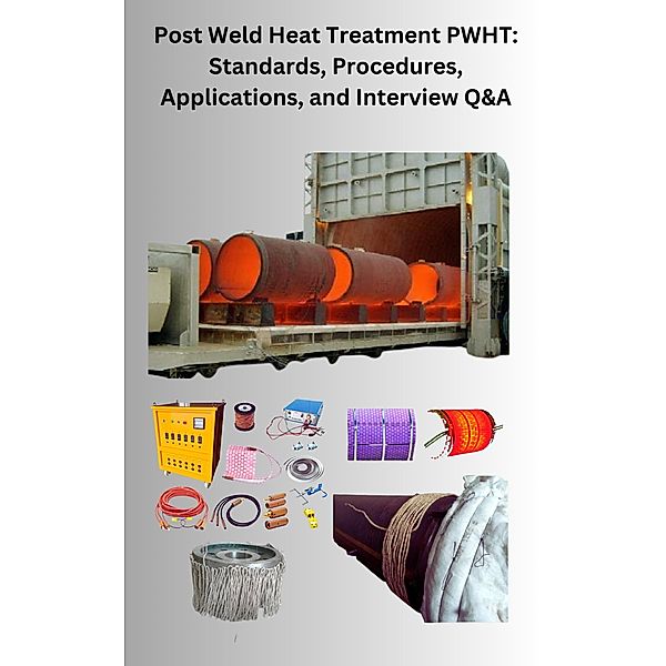 Post Weld Heat Treatment PWHT: Standards, Procedures, Applications, and Interview Q&A, Chetan Singh