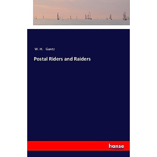 Postal Riders and Raiders, W. H. Gantz