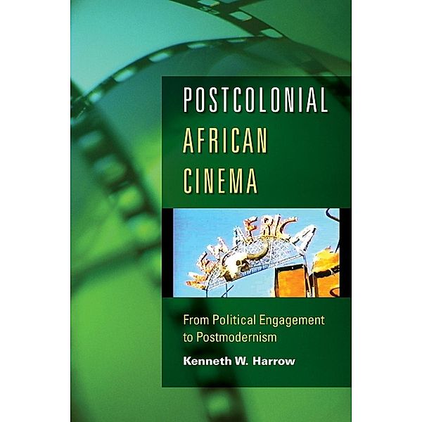 Postcolonial African Cinema: From Political Engagement to Postmodernism, Kenneth W. Harrow