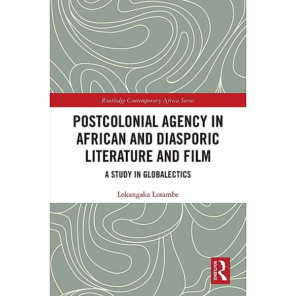 Postcolonial Agency in African and Diasporic Literature and Film, Lokangaka Losambe