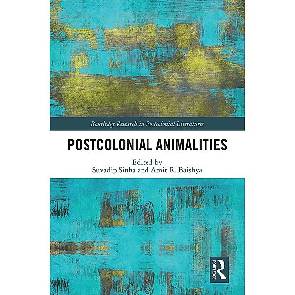 Postcolonial Animalities / Routledge Research in Postcolonial Literatures, Suvadip Sinha, Amit Baishya