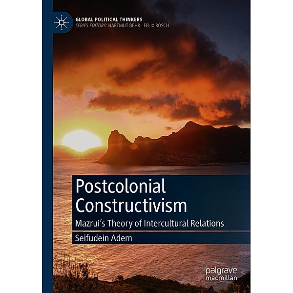 Postcolonial Constructivism / Global Political Thinkers, Seifudein Adem