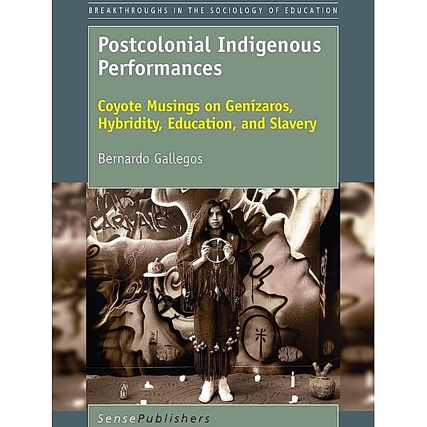 Postcolonial Indigenous Performances / Breakthroughs in the Sociology of Education, Bernardo Gallegos