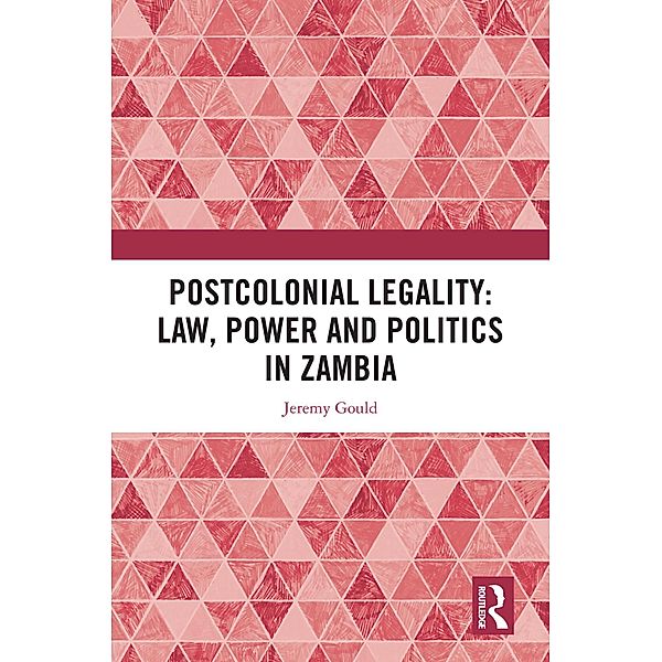 Postcolonial Legality: Law, Power and Politics in Zambia, Jeremy Gould