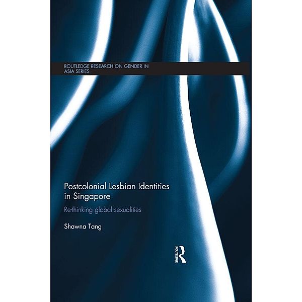 Postcolonial Lesbian Identities in Singapore / Routledge Research on Gender in Asia Series, Shawna Tang