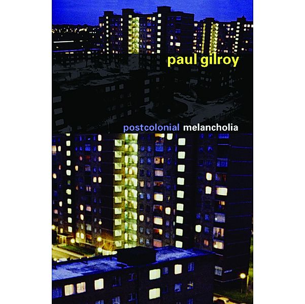 Postcolonial Melancholia / The Wellek Library Lectures, Paul Gilroy