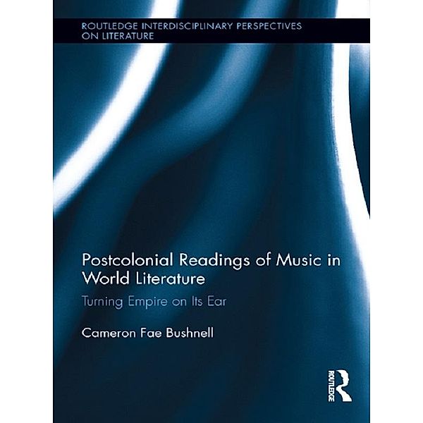 Postcolonial Readings of Music in World Literature / Routledge Interdisciplinary Perspectives on Literature, Cameron Fae Bushnell