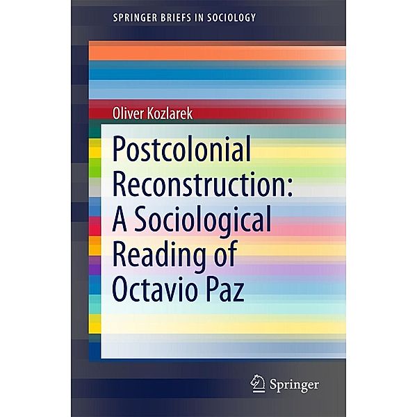 Postcolonial Reconstruction: A Sociological Reading of Octavio Paz / SpringerBriefs in Sociology, Oliver Kozlarek