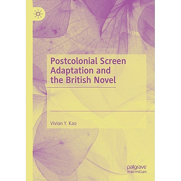 Postcolonial Screen Adaptation and the British Novel / Progress in Mathematics, Vivian Y. Kao