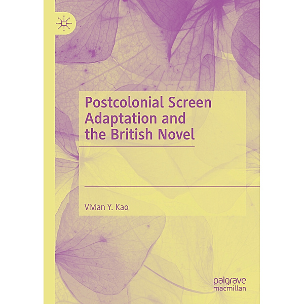 Postcolonial Screen Adaptation and the British Novel, Vivian Y. Kao