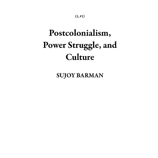 Postcolonialism, Power Struggle, and Culture (1, #1) / 1, Sujoy Barman