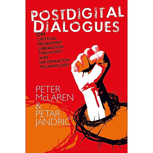 Postdigital Dialogues on Critical Pedagogy, Liberation Theology and Information Technology, Peter McLaren, Petar Jandric