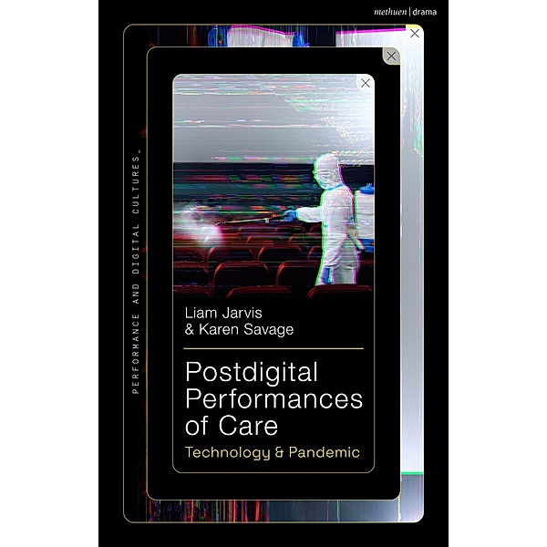 Postdigital Performances of Care, Liam Jarvis, Karen Savage