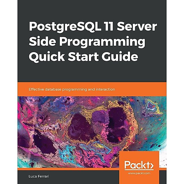 PostgreSQL 11 Server Side Programming Quick Start Guide, Ferrari Luca Ferrari