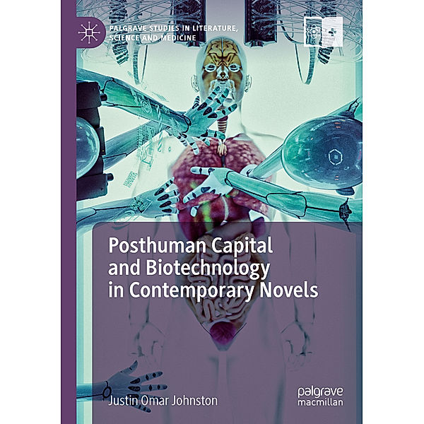 Posthuman Capital and Biotechnology in Contemporary Novels, Justin Omar Johnston