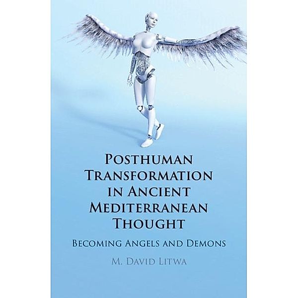 Posthuman Transformation in Ancient Mediterranean Thought, M. David Litwa