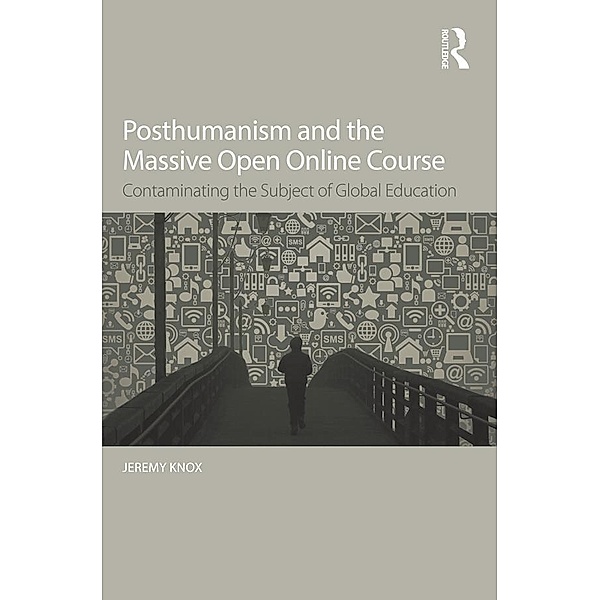 Posthumanism and the Massive Open Online Course, Jeremy Knox