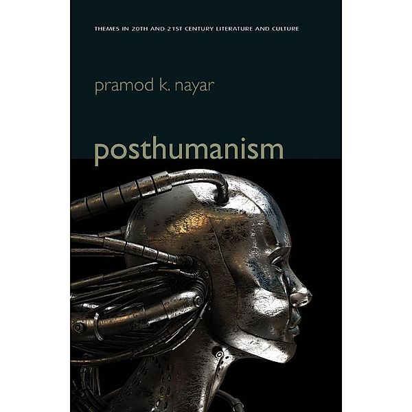 Posthumanism / PTLC - Polity Themes in 20th and 21st Century Literature, Pramod K. Nayar