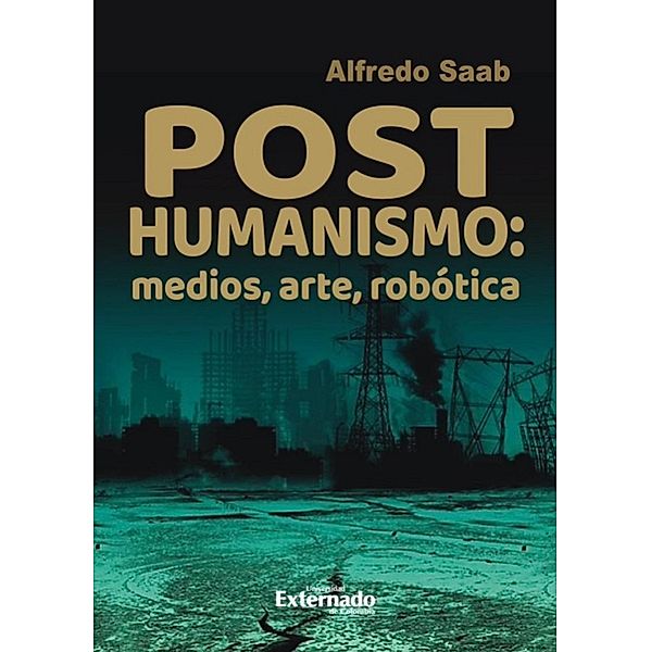 Posthumanismo, medios, arte, robótica, Alfredo Saab