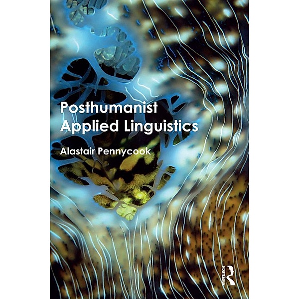 Posthumanist Applied Linguistics, Alastair Pennycook