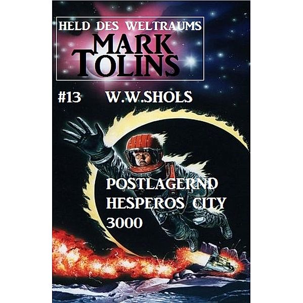 Postlagernd Hesperos City 3000: Mark Tolins - Held des Weltraums #13 / Mark Tolins Bd.13, W. W. Shols