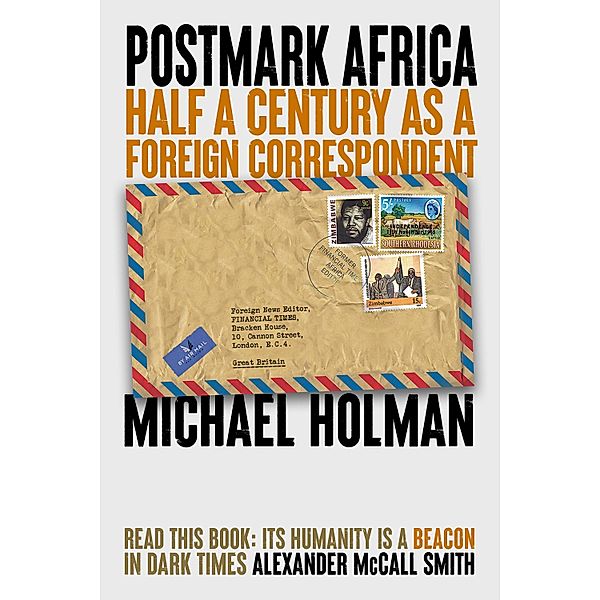Postmark Africa: Half a Century as a Foreign Correspondent, Michael Holman