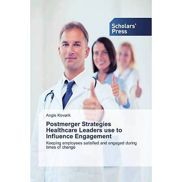 Postmerger Strategies Healthcare Leaders use to Influence Engagement, Angie Kovarik